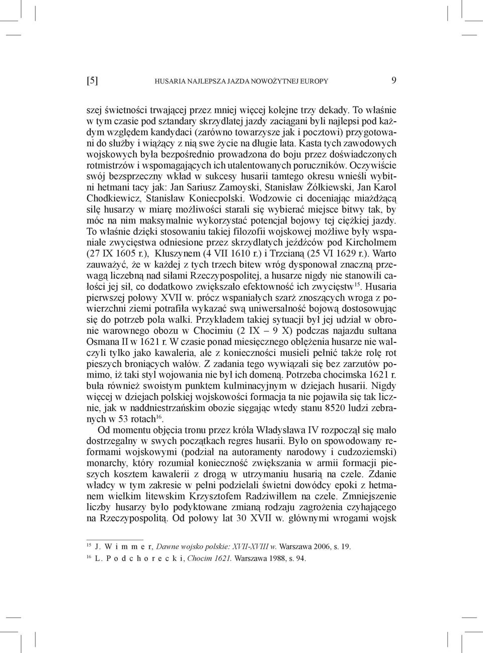 długie lata. Kasta tych zawodowych wojskowych była bezpośrednio prowadzona do boju przez doświadczonych rotmistrzów i wspomagających ich utalentowanych poruczników.