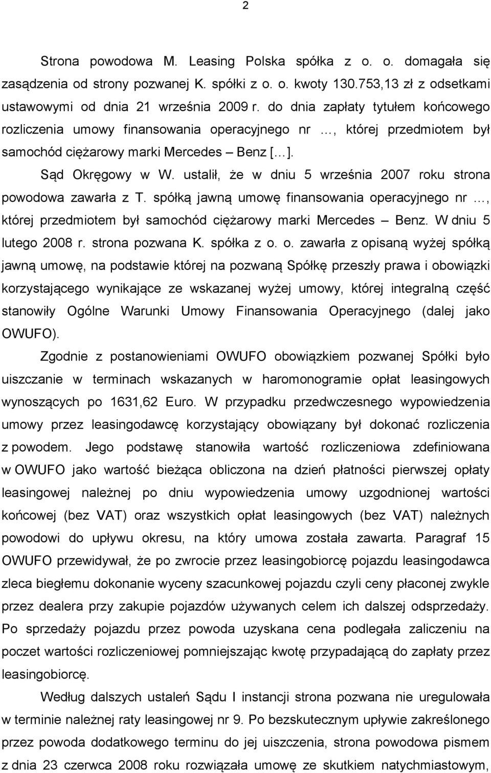 ustalił, że w dniu 5 września 2007 roku strona powodowa zawarła z T. spółką jawną umowę finansowania operacyjnego nr, której przedmiotem był samochód ciężarowy marki Mercedes Benz.