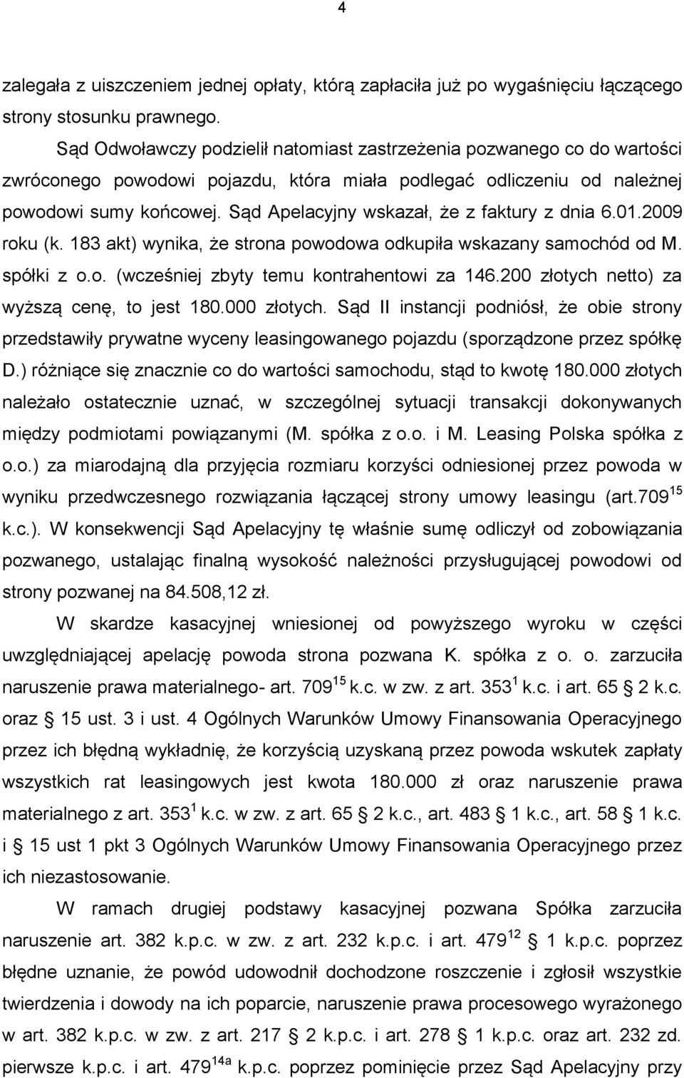 Sąd Apelacyjny wskazał, że z faktury z dnia 6.01.2009 roku (k. 183 akt) wynika, że strona powodowa odkupiła wskazany samochód od M. spółki z o.o. (wcześniej zbyty temu kontrahentowi za 146.