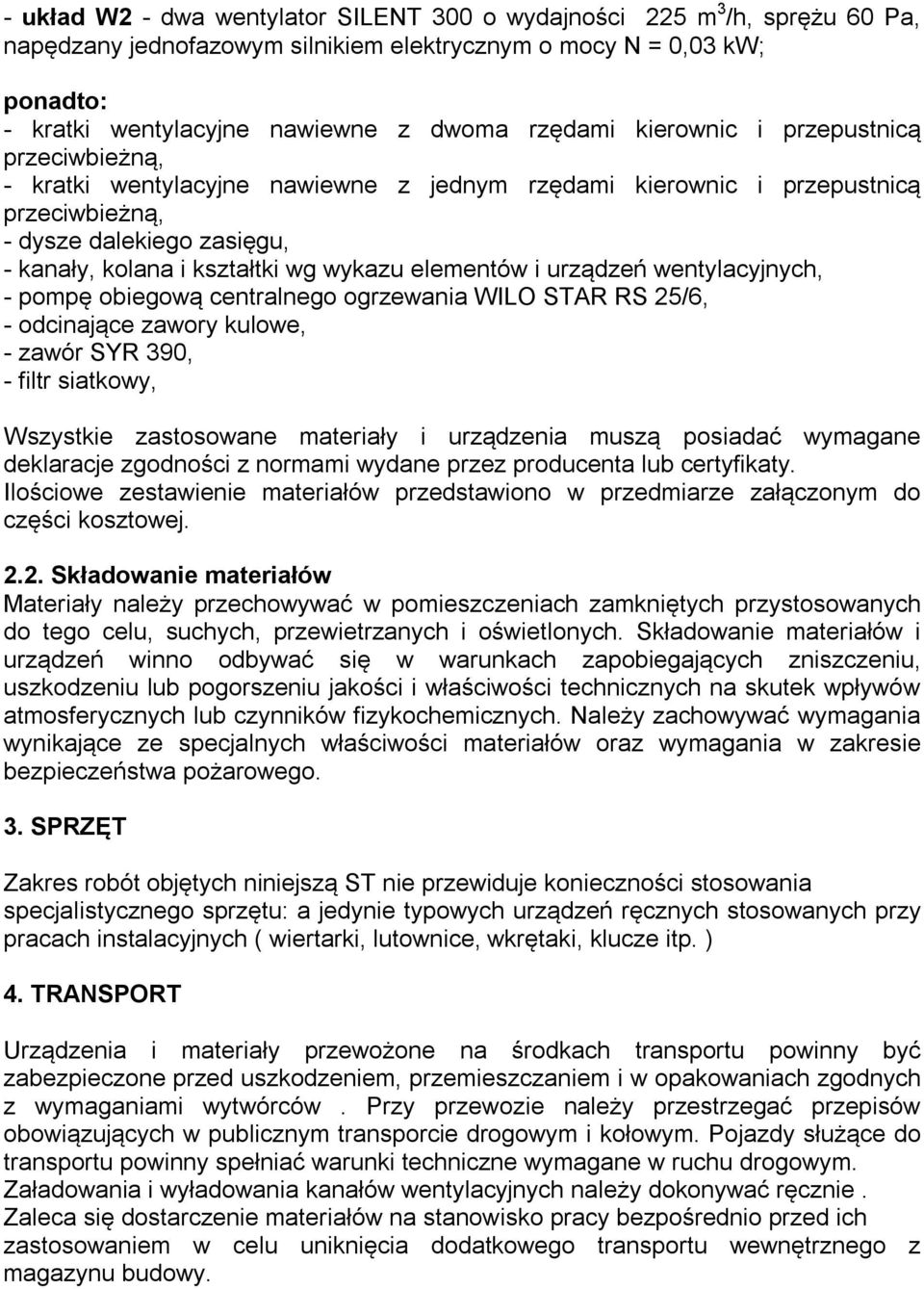 elementów i urządzeń wentylacyjnych, - pompę obiegową centralnego ogrzewania WILO STAR RS 25/6, - odcinające zawory kulowe, - zawór SYR 390, - filtr siatkowy, Wszystkie zastosowane materiały i