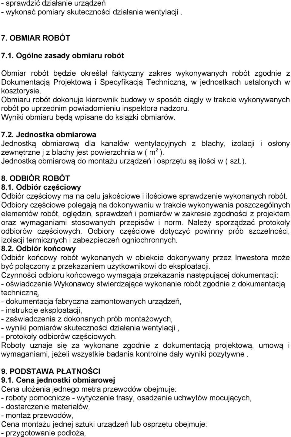 Obmiaru robót dokonuje kierownik budowy w sposób ciągły w trakcie wykonywanych robót po uprzednim powiadomieniu inspektora nadzoru. Wyniki obmiaru będą wpisane do książki obmiarów. 7.2.