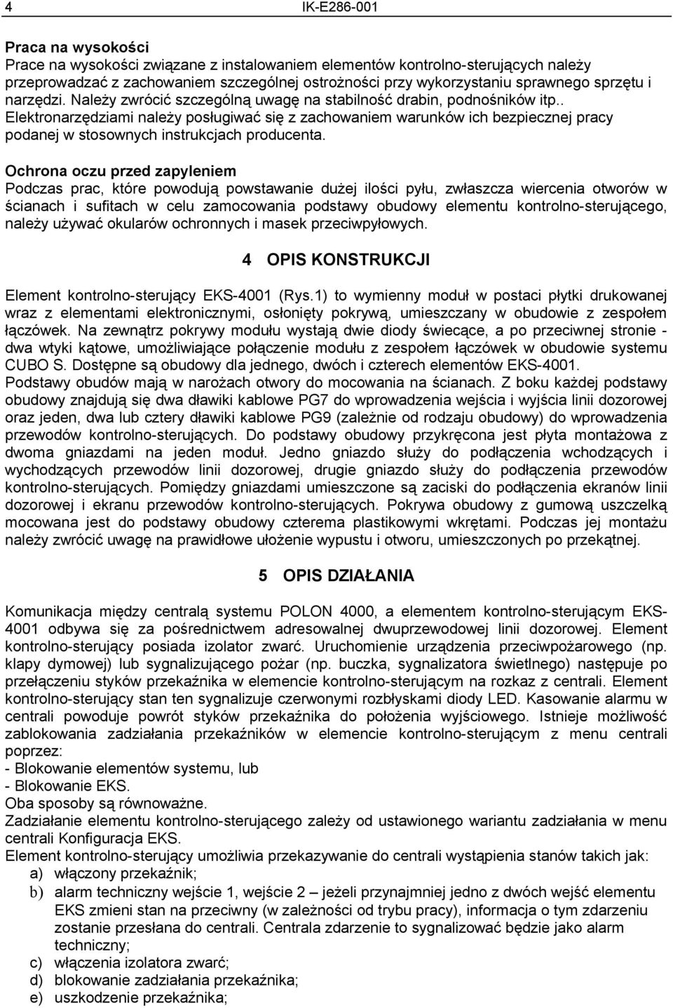 . Elektronarzędziami należy posługiwać się z zachowaniem warunków ich bezpiecznej pracy podanej w stosownych instrukcjach producenta.