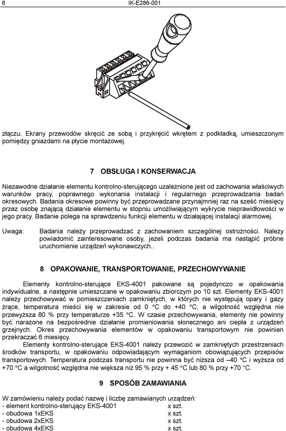 badań okresowych. Badania okresowe powinny być przeprowadzane przynajmniej raz na sześć miesięcy przez osobę znającą działanie elementu w stopniu umożliwiającym wykrycie nieprawidłowości w jego pracy.