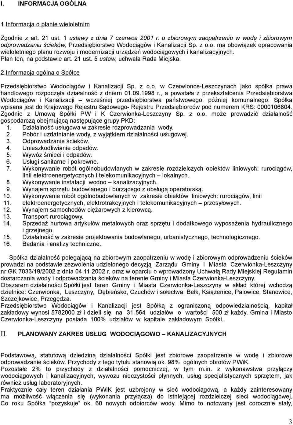 Plan ten, na podstawie art. 21 ust. 5 ustaw, uchwala Rada Miejska. 2.Informacja ogólna o Spółce Przedsiębiorstwo Wodociągów i Kanalizacji Sp. z o.o. w Czerwionce-Leszczynach jako spółka prawa handlowego rozpoczęła działalność z dniem 01.