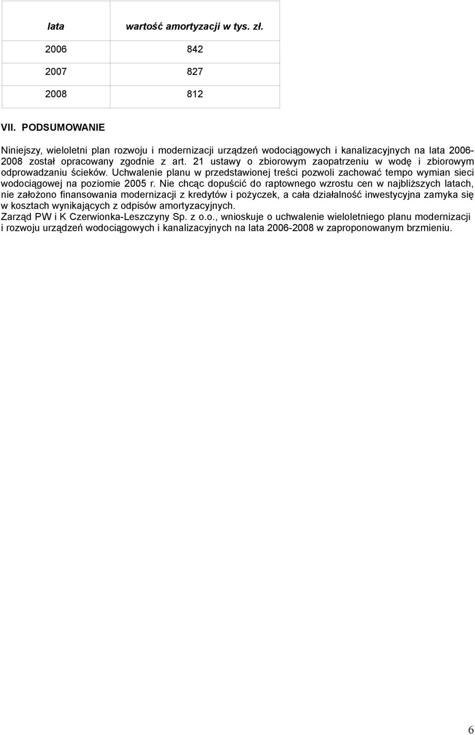 21 ustawy o zbiorowym zaopatrzeniu w wodę i zbiorowym odprowadzaniu ścieków. Uchwalenie planu w przedstawionej treści pozwoli zachować tempo wymian sieci wodociągowej na poziomie 2005 r.