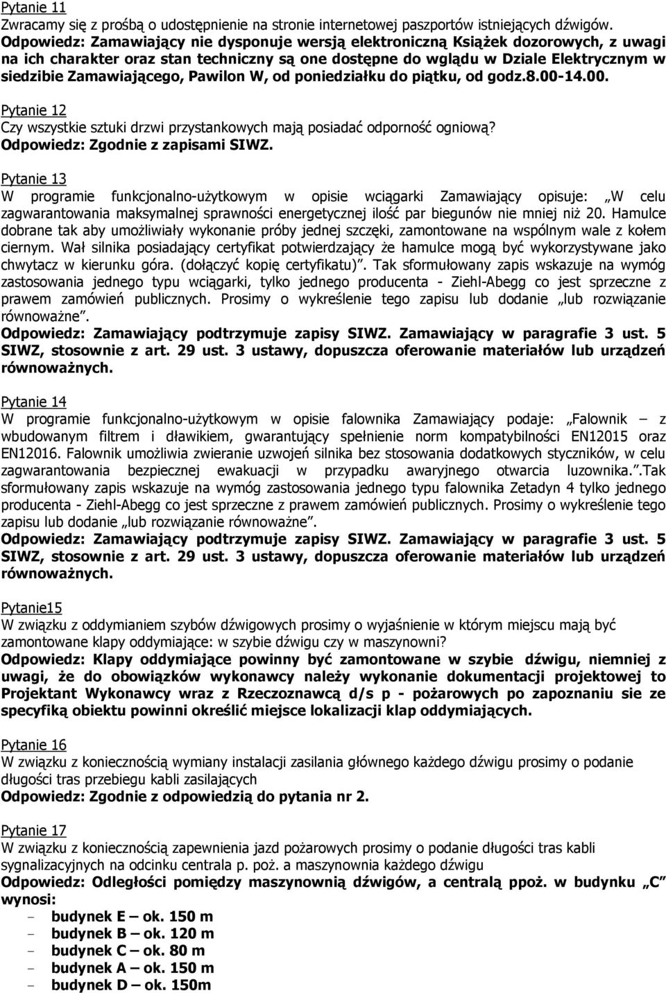 Pawilon W, od poniedziałku do piątku, od godz.8.00-14.00. Pytanie 12 Czy wszystkie sztuki drzwi przystankowych mają posiadać odporność ogniową? Odpowiedz: Zgodnie z zapisami SIWZ.