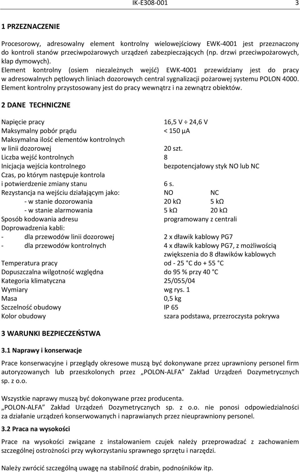 Element kontrolny (osiem niezależnych wejść) EWK-4001 przewidziany jest do pracy w adresowalnych pętlowych liniach dozorowych central sygnalizacji pożarowej systemu POLON 4000.