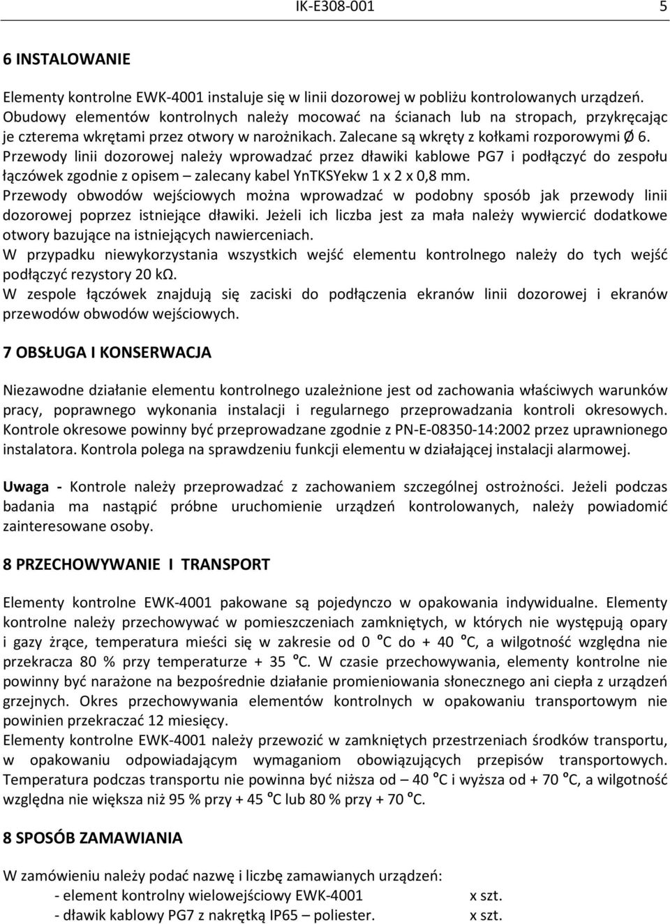 Przewody linii dozorowej należy wprowadzać przez dławiki kablowe PG7 i podłączyć do zespołu łączówek zgodnie z opisem zalecany kabel YnTKSYekw 1 x 2 x 0,8 mm.