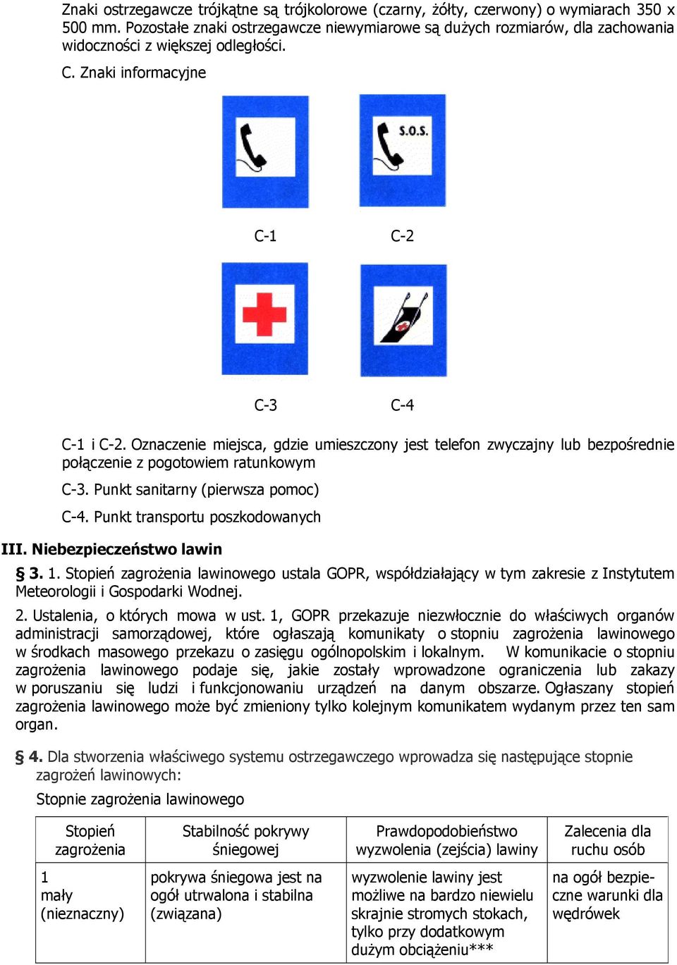 Oznaczenie miejsca, gdzie umieszczony jest telefon zwyczajny lub bezpośrednie połączenie z pogotowiem ratunkowym C-3. Punkt sanitarny (pierwsza pomoc) C-4. Punkt transportu poszkodowanych III.