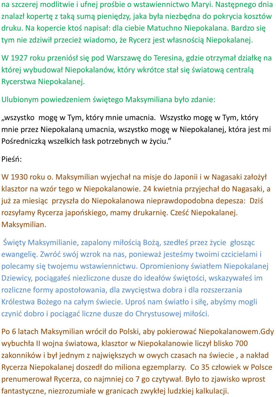 W 1927 roku przeniósł się pod Warszawę do Teresina, gdzie otrzymał działkę na której wybudował Niepokalanów, który wkrótce stał się światową centralą Rycerstwa Niepokalanej.
