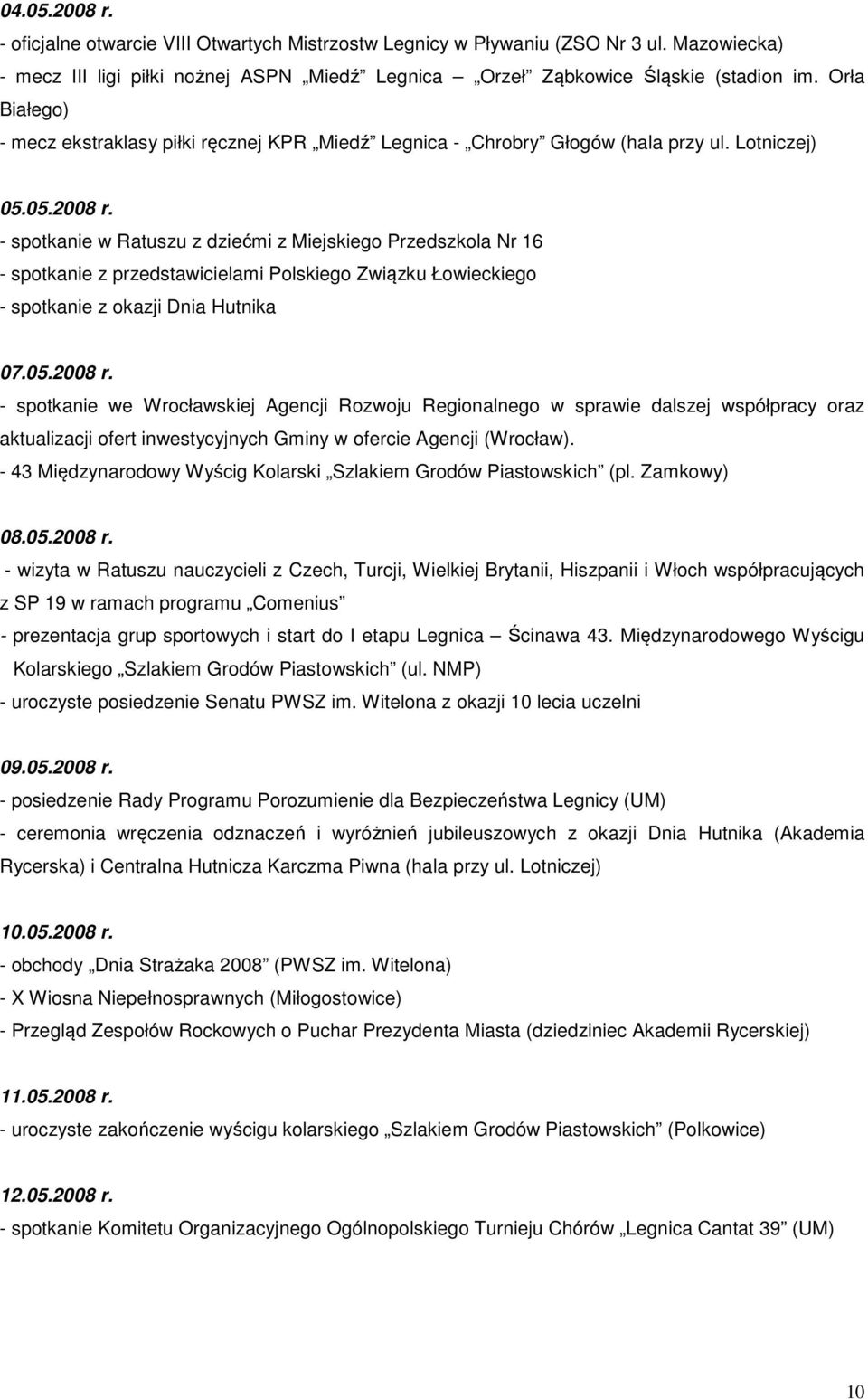 - spotkanie w Ratuszu z dziećmi z Miejskiego Przedszkola Nr 16 - spotkanie z przedstawicielami Polskiego Związku Łowieckiego - spotkanie z okazji Dnia Hutnika 07.05.2008 r.