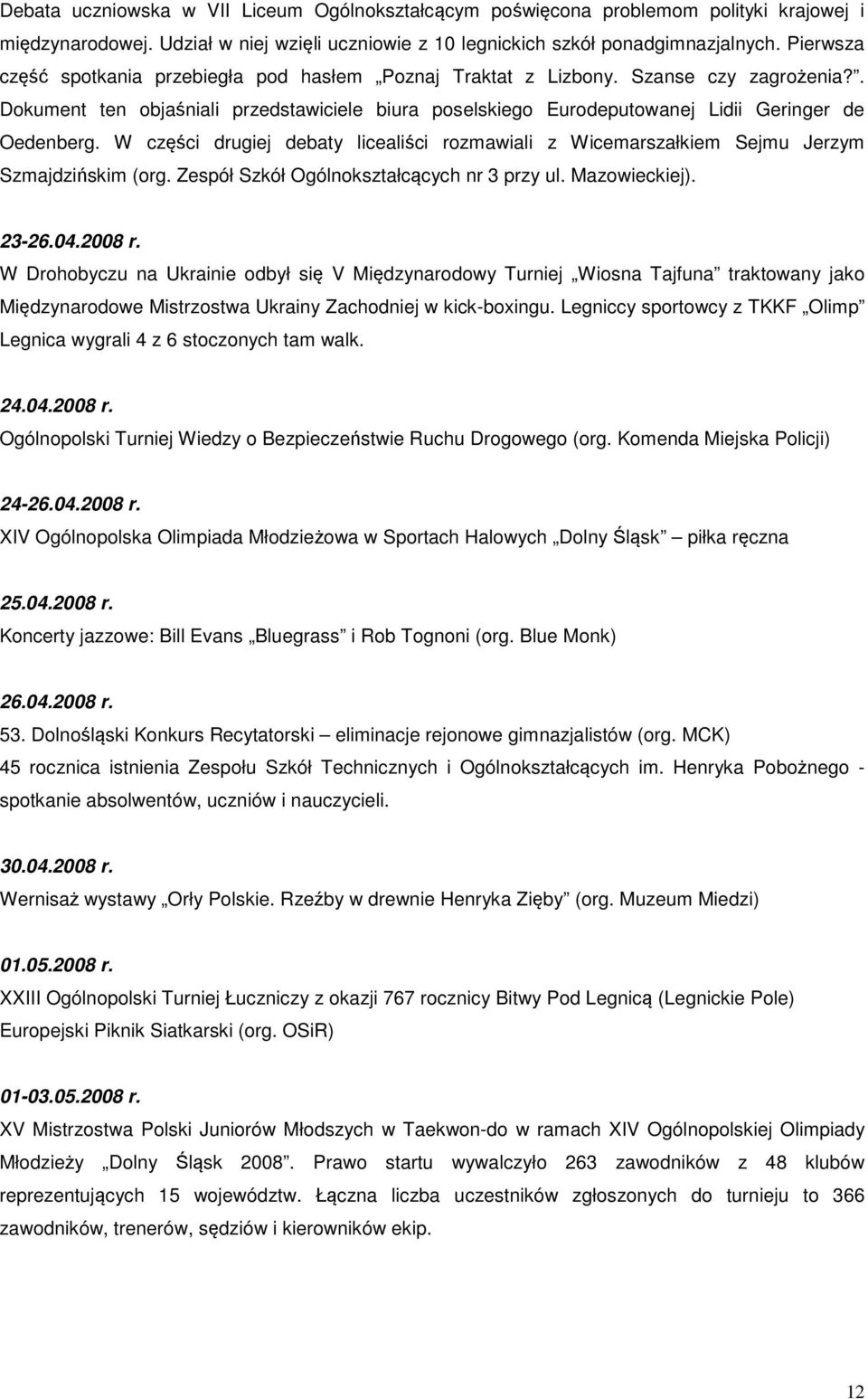 W części drugiej debaty licealiści rozmawiali z Wicemarszałkiem Sejmu Jerzym Szmajdzińskim (org. Zespół Szkół Ogólnokształcących nr 3 przy ul. Mazowieckiej). 23-26.04.2008 r.