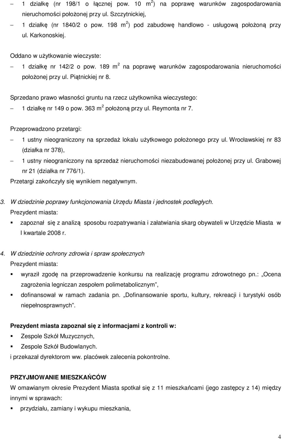 189 m 2 na poprawę warunków zagospodarowania nieruchomości położonej przy ul. Piątnickiej nr 8. Sprzedano prawo własności gruntu na rzecz użytkownika wieczystego: 1 działkę nr 149 o pow.