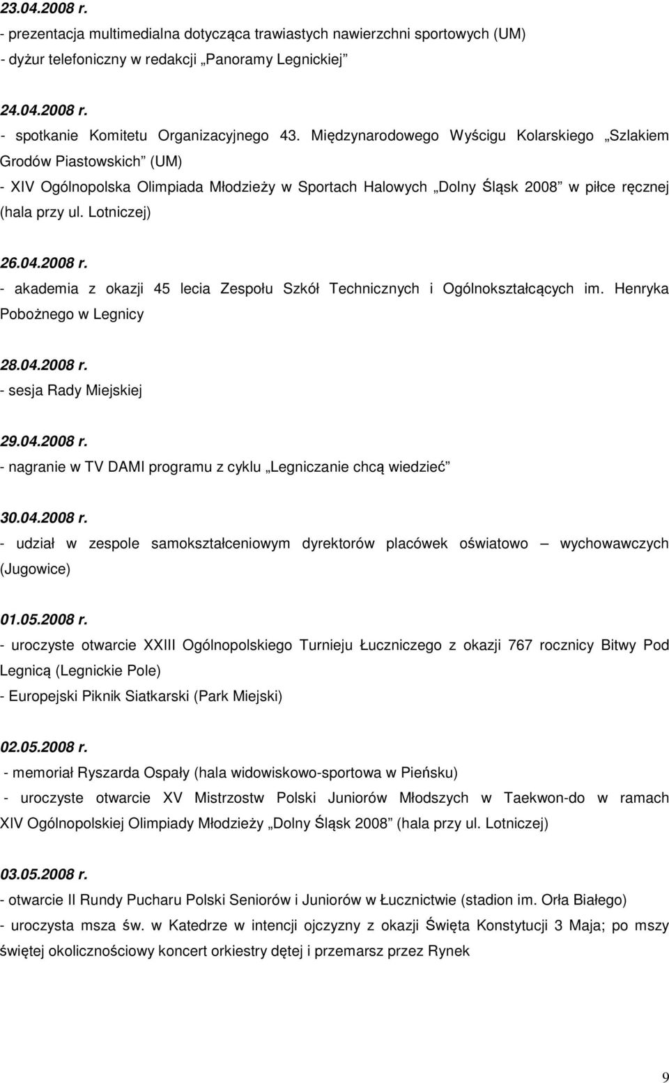 2008 r. - akademia z okazji 45 lecia Zespołu Szkół Technicznych i Ogólnokształcących im. Henryka Pobożnego w Legnicy 28.04.2008 r. - sesja Rady Miejskiej 29.04.2008 r. - nagranie w TV DAMI programu z cyklu Legniczanie chcą wiedzieć 30.