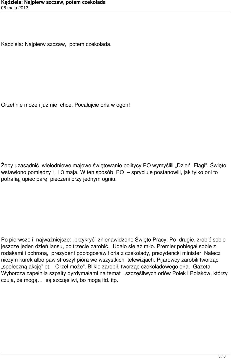 Po pierwsze i najważniejsze: przykryć znienawidzone Święto Pracy. Po drugie, zrobić sobie jeszcze jeden dzień lansu, po trzecie zarobić. Udało się aż miło.