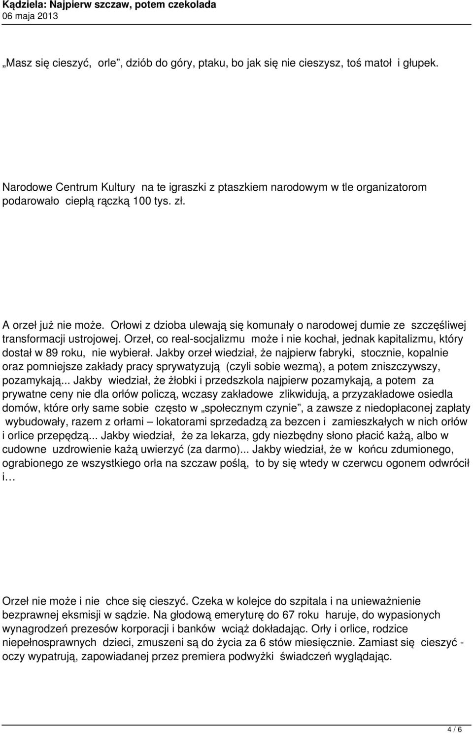 Orłowi z dzioba ulewają się komunały o narodowej dumie ze szczęśliwej transformacji ustrojowej. Orzeł, co real-socjalizmu może i nie kochał, jednak kapitalizmu, który dostał w 89 roku, nie wybierał.
