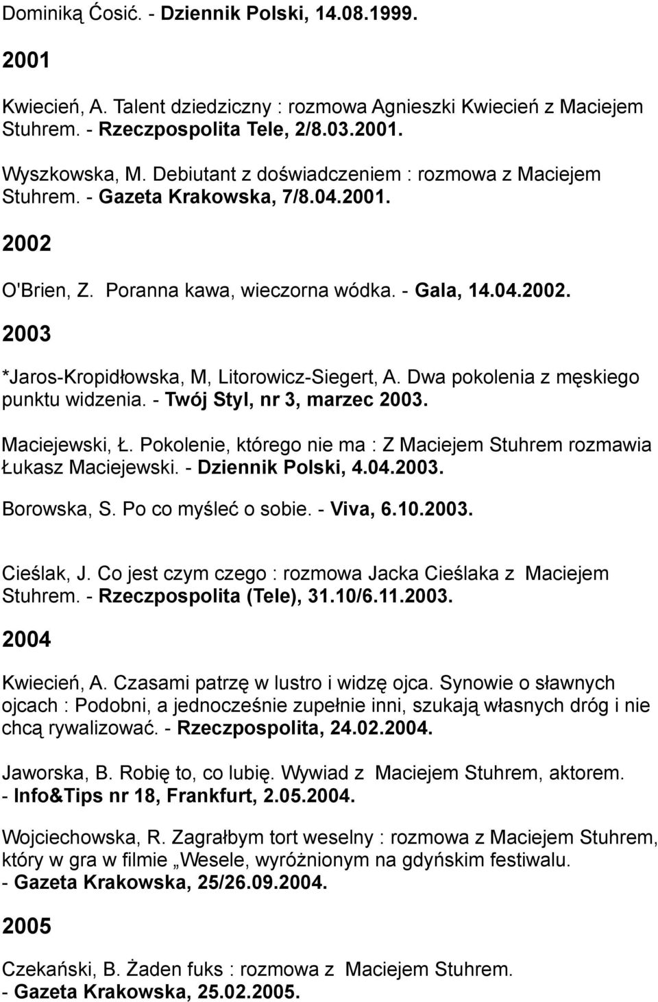 Dwa pokolenia z męskiego punktu widzenia. - Twój Styl, nr 3, marzec 2003. Maciejewski, Ł. Pokolenie, którego nie ma : Z Maciejem Stuhrem rozmawia Łukasz Maciejewski. - Dziennik Polski, 4.04.2003. Borowska, S.