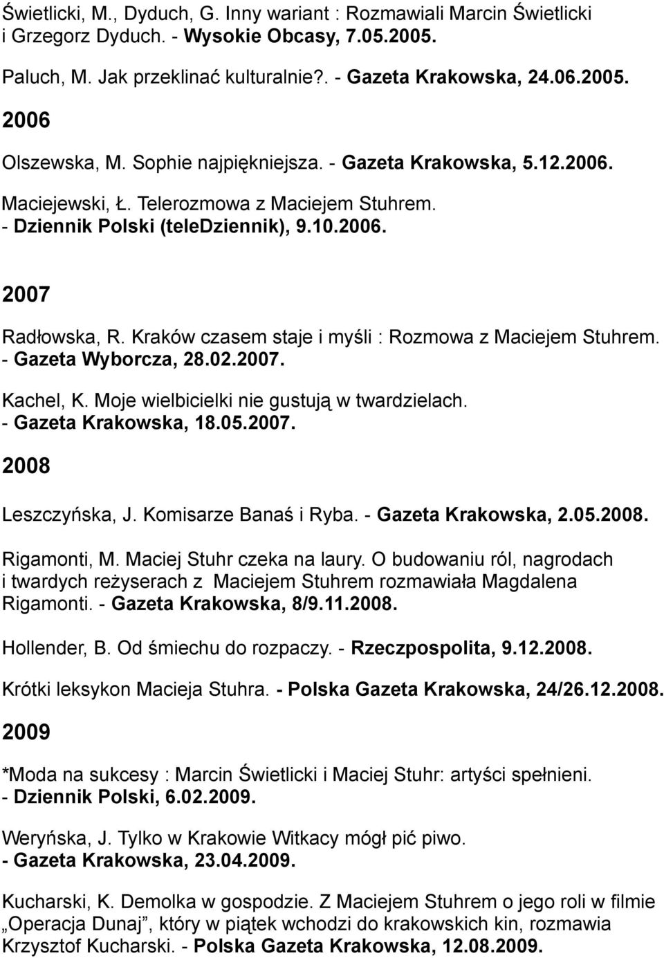 Kraków czasem staje i myśli : Rozmowa z Maciejem Stuhrem. - Gazeta Wyborcza, 28.02.2007. Kachel, K. Moje wielbicielki nie gustują w twardzielach. - Gazeta Krakowska, 18.05.2007. 2008 Leszczyńska, J.