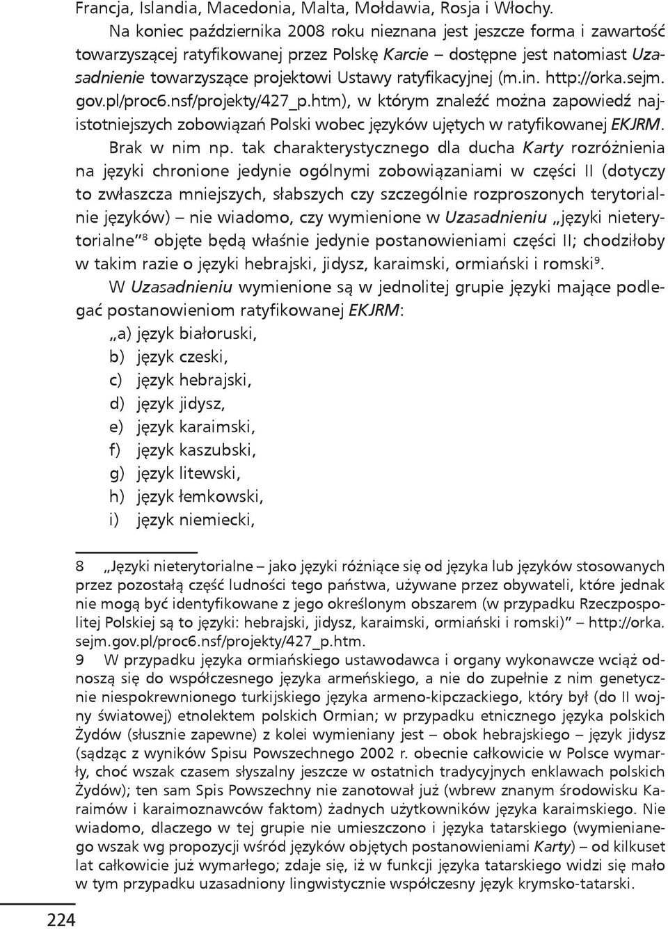 ratyfikacyjnej (m.in. http://orka.sejm. gov.pl/proc6.nsf/projekty/427_p.htm), w którym znaleźć można zapowiedź najistotniejszych zobowiązań Polski wobec języków ujętych w ratyfikowanej EKJRM.