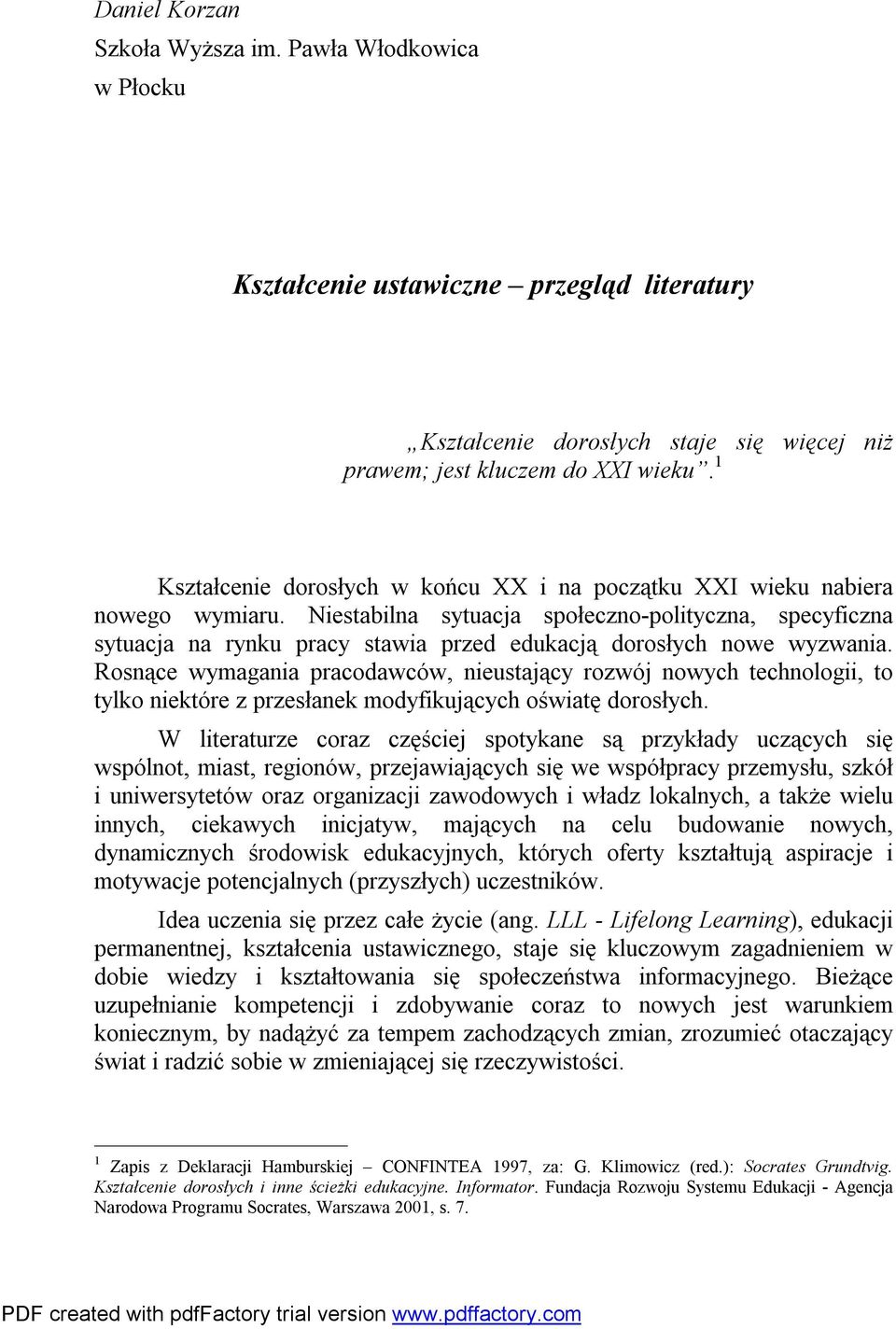Niestabilna sytuacja społeczno-polityczna, specyficzna sytuacja na rynku pracy stawia przed edukacją dorosłych nowe wyzwania.