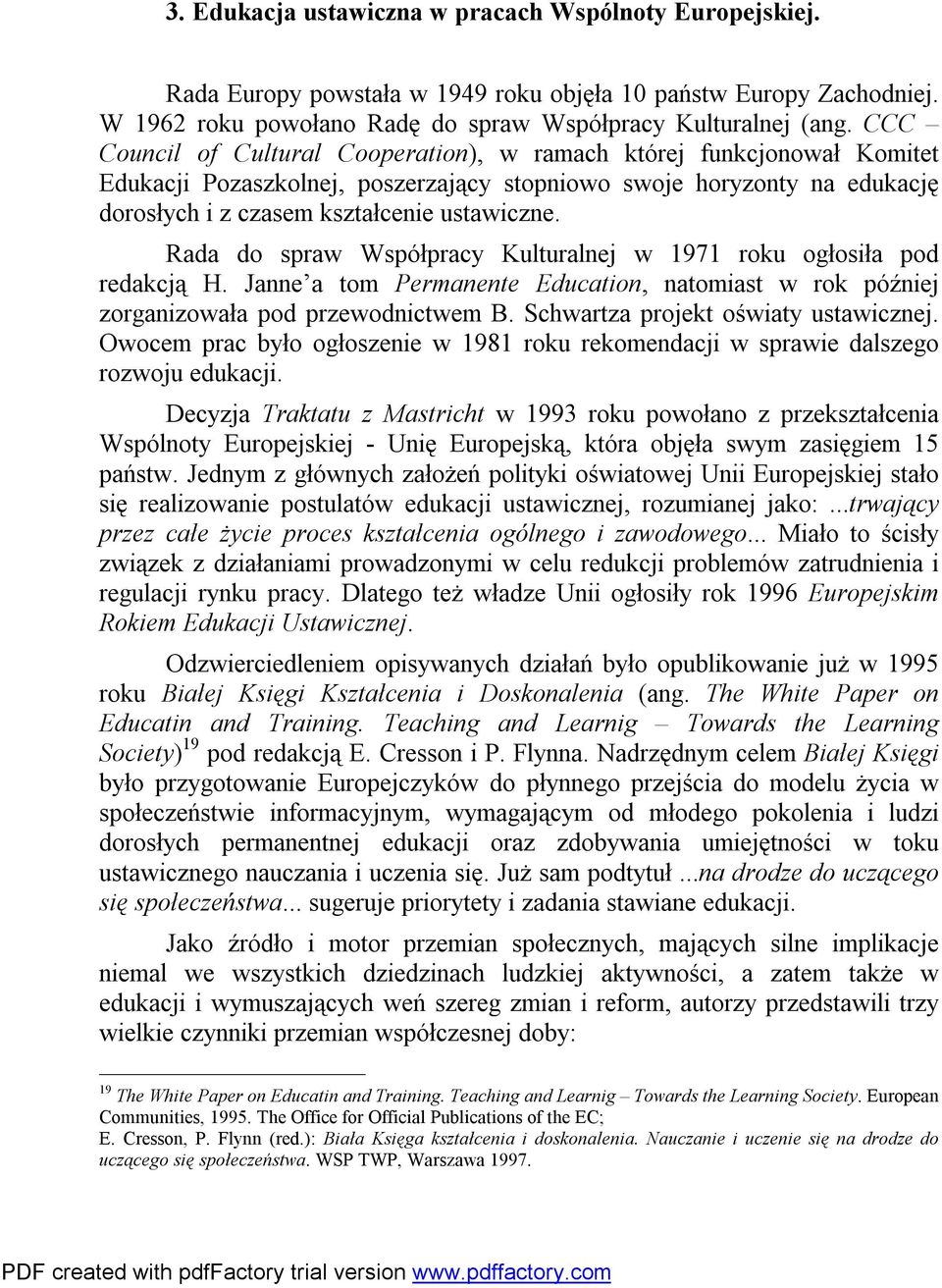 Rada do spraw Współpracy Kulturalnej w 1971 roku ogłosiła pod redakcją H. Janne a tom Permanente Education, natomiast w rok później zorganizowała pod przewodnictwem B.
