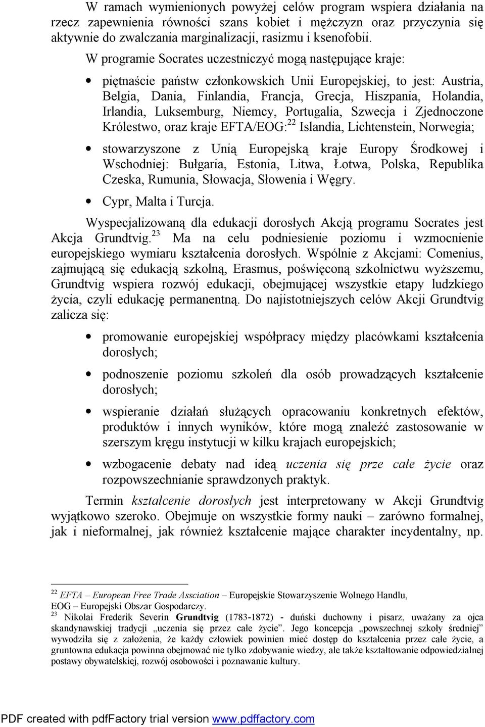 Irlandia, Luksemburg, Niemcy, Portugalia, Szwecja i Zjednoczone Królestwo, oraz kraje EFTA/EOG: 22 Islandia, Lichtenstein, Norwegia; stowarzyszone z Unią Europejską kraje Europy Środkowej i