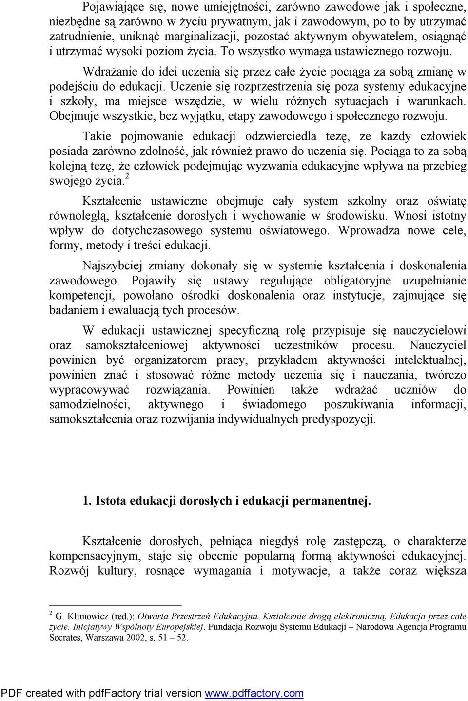 Uczenie się rozprzestrzenia się poza systemy edukacyjne i szkoły, ma miejsce wszędzie, w wielu różnych sytuacjach i warunkach. Obejmuje wszystkie, bez wyjątku, etapy zawodowego i społecznego rozwoju.