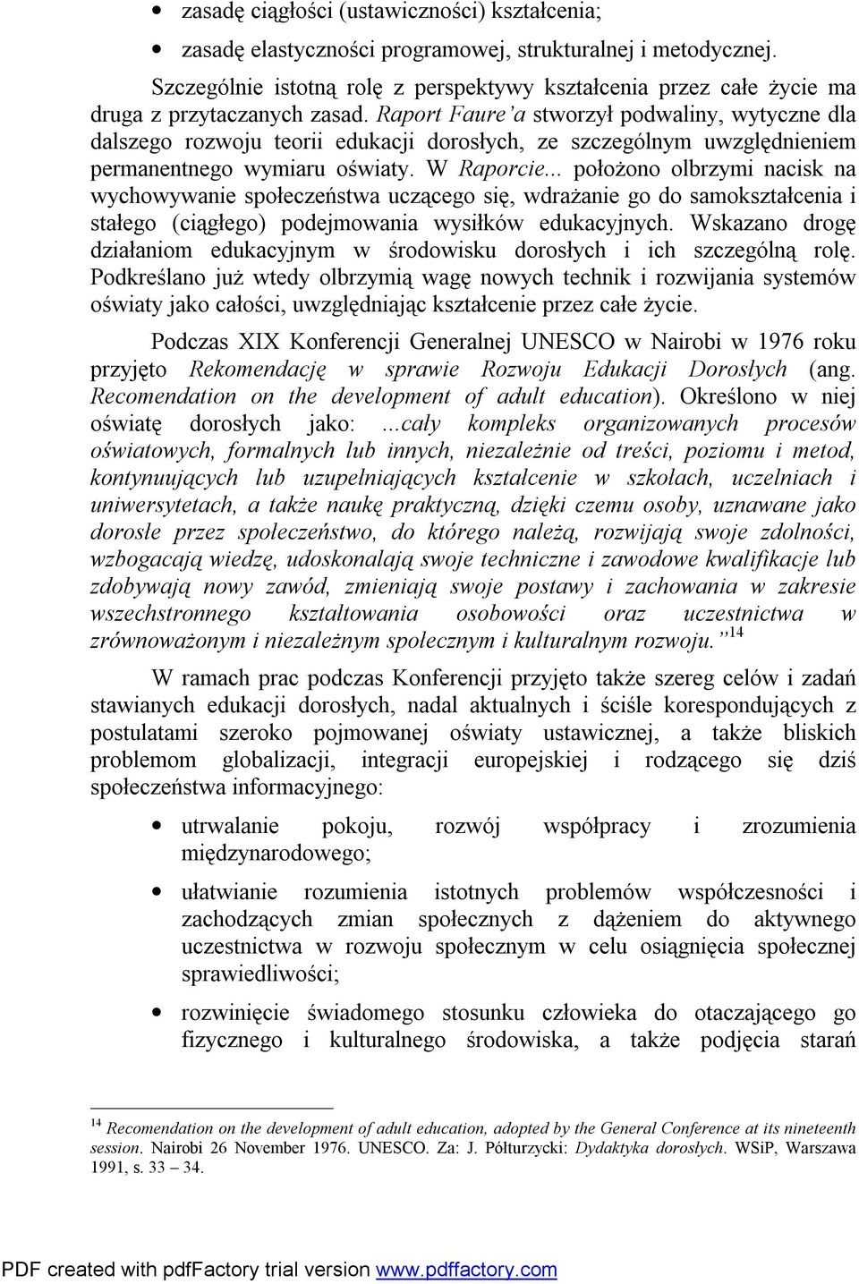 Raport Faure a stworzył podwaliny, wytyczne dla dalszego rozwoju teorii edukacji dorosłych, ze szczególnym uwzględnieniem permanentnego wymiaru oświaty. W Raporcie.