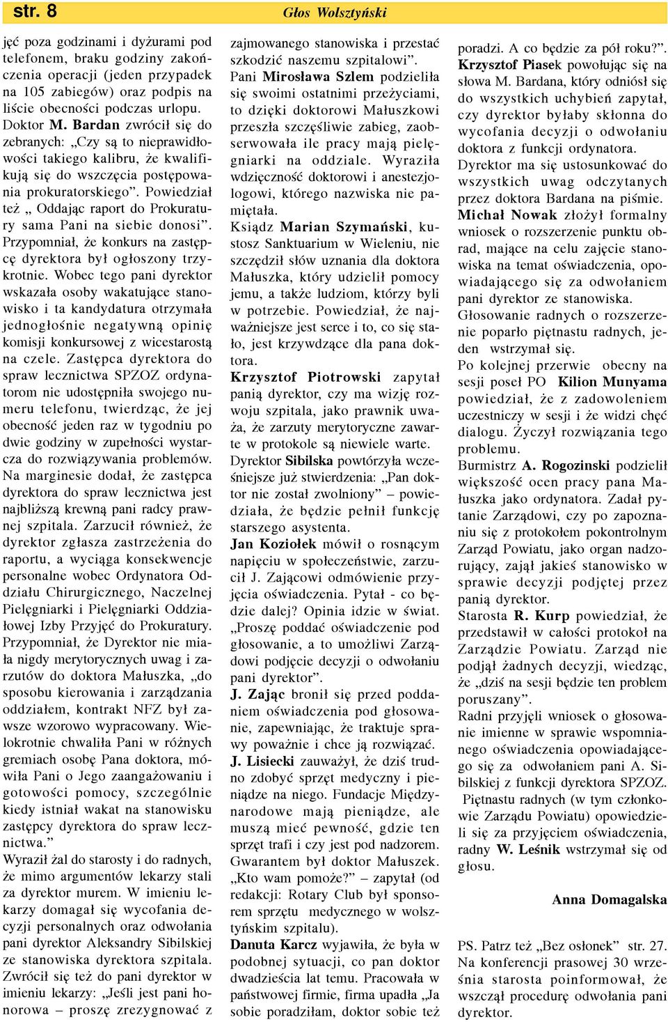 Powiedzia³ te Oddaj¹c raport do Prokuratury sama Pani na siebie donosi. Przypomnia³, e konkurs na zastêpcê dyrektora by³ og³oszony trzykrotnie.