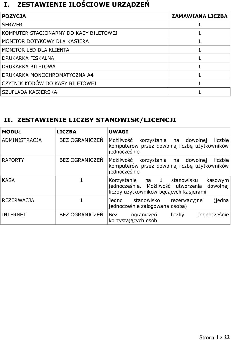ZESTAWIENIE LICZBY STANOWISK/LICENCJI MODUŁ LICZBA UWAGI ADMINISTRACJA BEZ OGRANICZEŃ Możliwość korzystania na dowolnej liczbie komputerów przez dowolną liczbę użytkowników jednocześnie RAPORTY BEZ