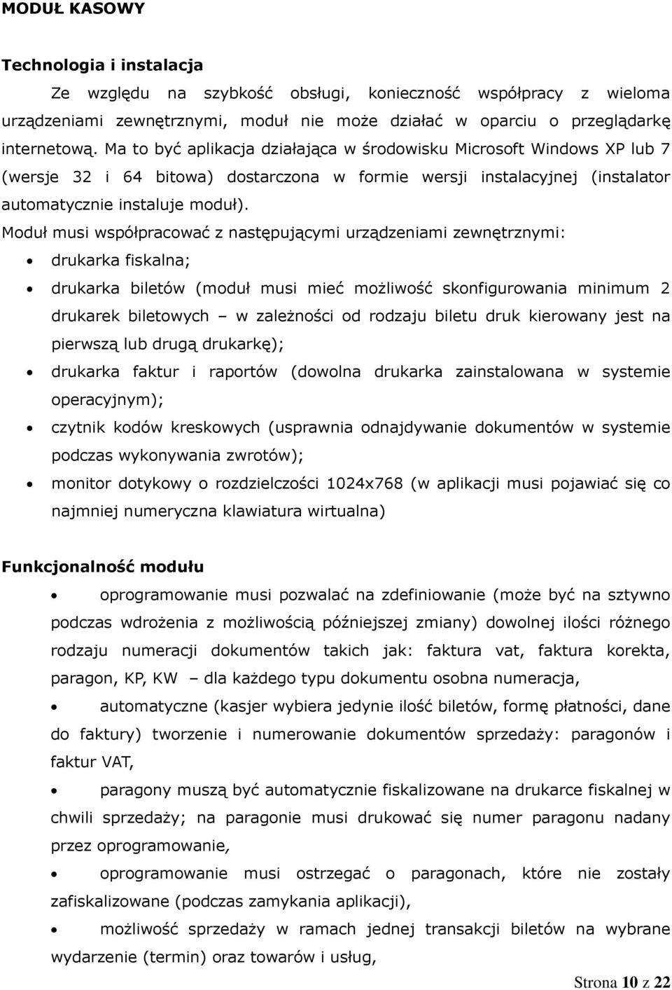 Moduł musi współpracować z następującymi urządzeniami zewnętrznymi: drukarka fiskalna; drukarka biletów (moduł musi mieć możliwość skonfigurowania minimum 2 drukarek biletowych w zależności od