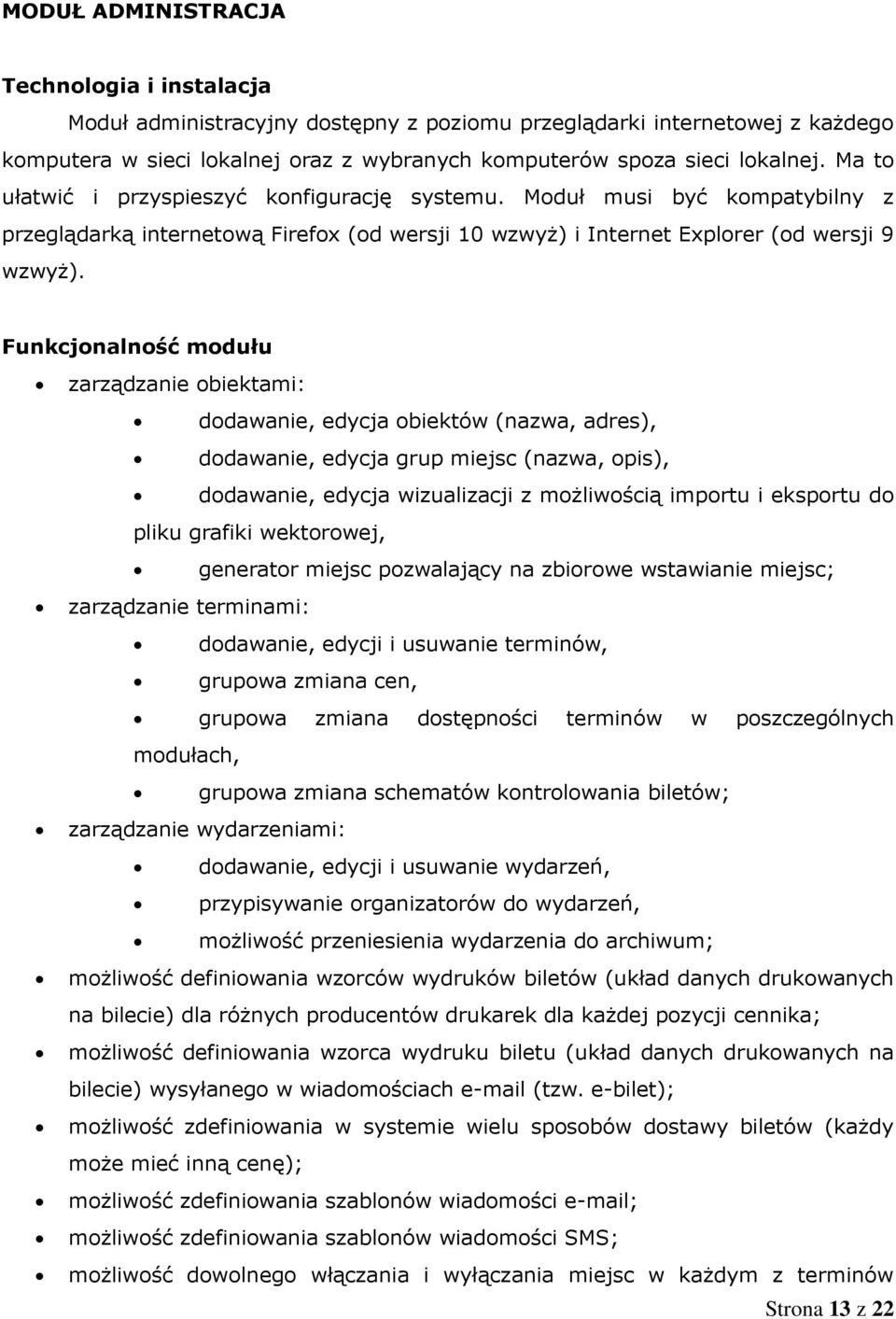 Funkcjonalność modułu zarządzanie obiektami: dodawanie, edycja obiektów (nazwa, adres), dodawanie, edycja grup miejsc (nazwa, opis), dodawanie, edycja wizualizacji z możliwością importu i eksportu do