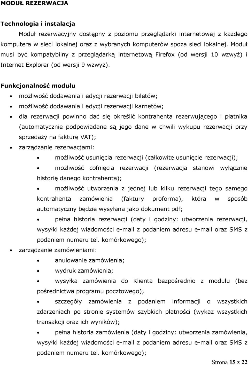 Funkcjonalność modułu możliwość dodawania i edycji rezerwacji biletów; możliwość dodawania i edycji rezerwacji karnetów; dla rezerwacji powinno dać się określić kontrahenta rezerwującego i płatnika