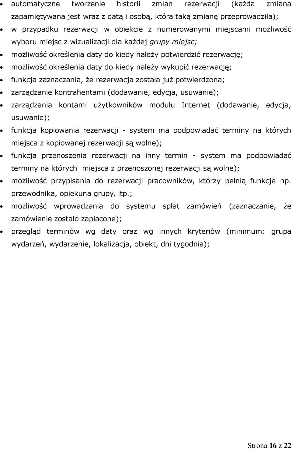 zaznaczania, że rezerwacja została już potwierdzona; zarządzanie kontrahentami (dodawanie, edycja, usuwanie); zarządzania kontami użytkowników modułu Internet (dodawanie, edycja, usuwanie); funkcja
