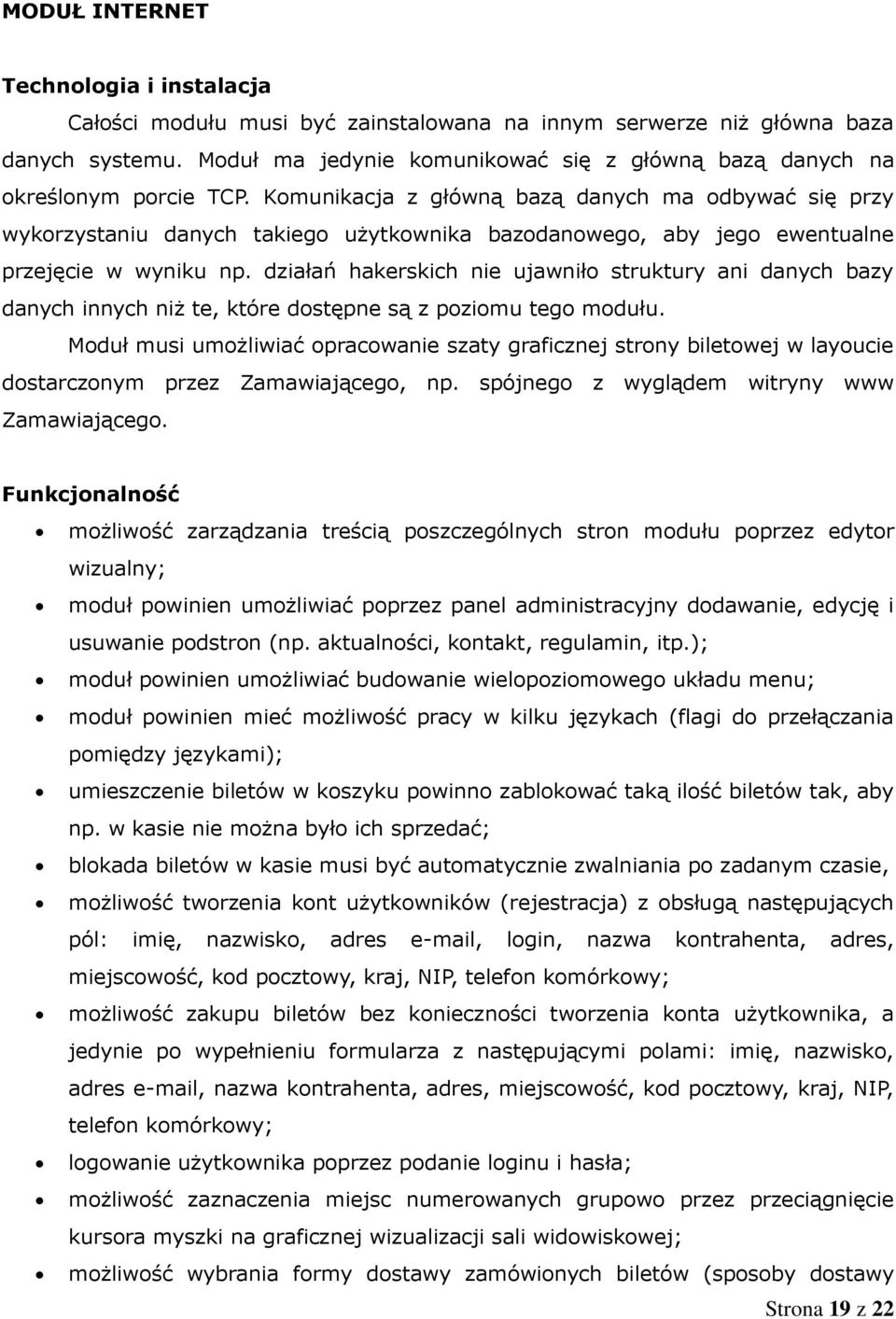 Komunikacja z główną bazą danych ma odbywać się przy wykorzystaniu danych takiego użytkownika bazodanowego, aby jego ewentualne przejęcie w wyniku np.