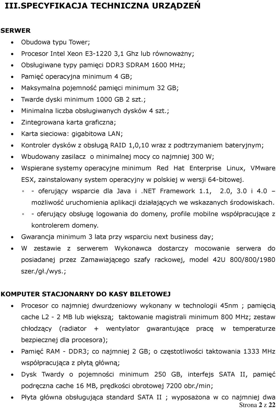 ; Zintegrowana karta graficzna; Karta sieciowa: gigabitowa LAN; Kontroler dysków z obsługą RAID 1,0,10 wraz z podtrzymaniem bateryjnym; Wbudowany zasilacz o minimalnej mocy co najmniej 300 W;