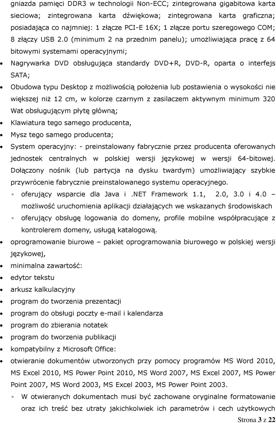 0 (minimum 2 na przednim panelu); umożliwiająca pracę z 64 bitowymi systemami operacyjnymi; Nagrywarka DVD obsługująca standardy DVD+R, DVD-R, oparta o interfejs SATA; Obudowa typu Desktop z