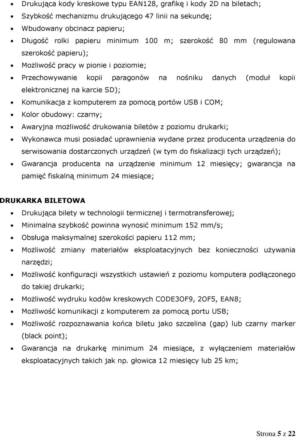 portów USB i COM; Kolor obudowy: czarny; Awaryjna możliwość drukowania biletów z poziomu drukarki; Wykonawca musi posiadać uprawnienia wydane przez producenta urządzenia do serwisowania dostarczonych