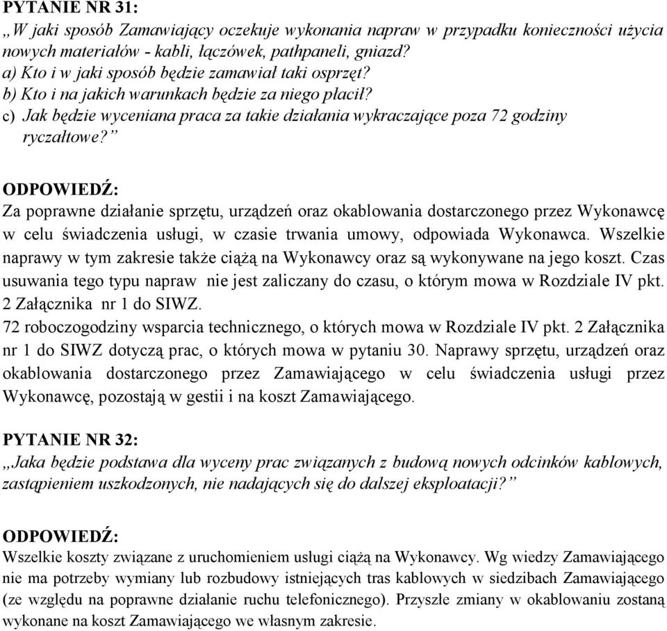 Za poprawne działanie sprzętu, urządzeń oraz okablowania dostarczonego przez Wykonawcę w celu świadczenia usługi, w czasie trwania umowy, odpowiada Wykonawca.