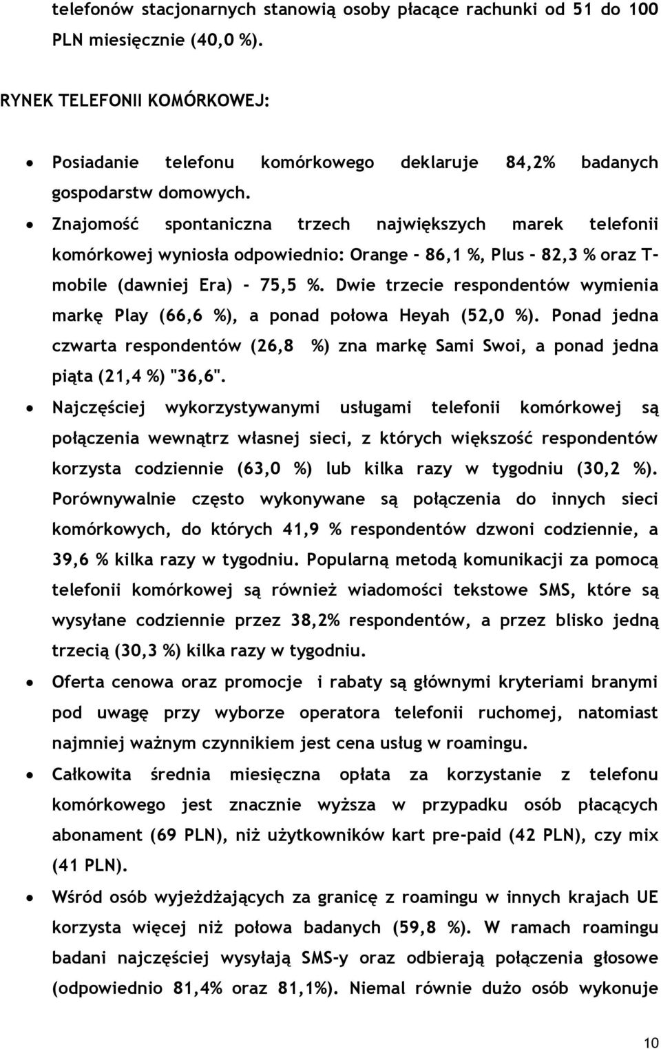 Znajomość spontaniczna trzech największych marek telefonii komórkowej wyniosła odpowiednio: Orange - 86,1 %, Plus - 82,3 % oraz T- mobile (dawniej Era) - 75,5 %.