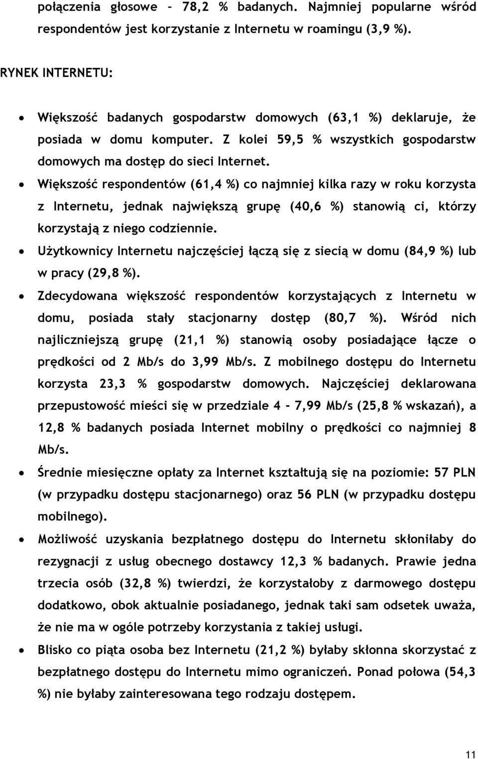 Większość respondentów (61,4 %) co najmniej kilka razy w roku korzysta z Internetu, jednak największą grupę (40,6 %) stanowią ci, którzy korzystają z niego codziennie.