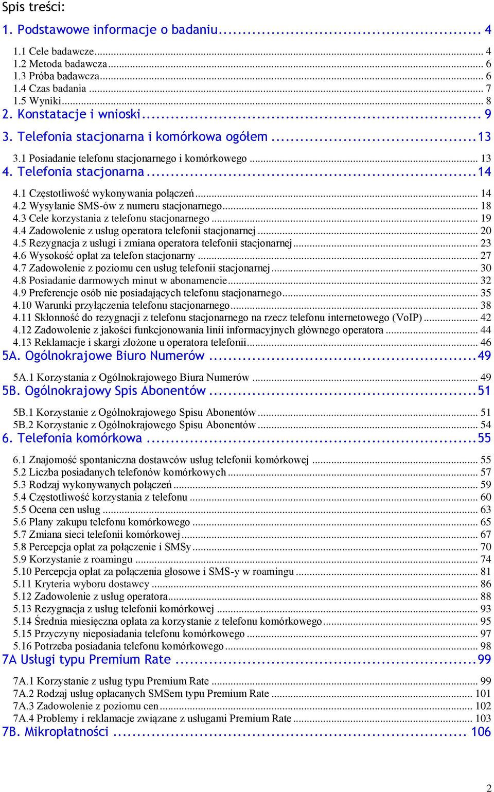 .. 18 4.3 Cele korzystania z telefonu stacjonarnego... 19 4.4 Zadowolenie z usług operatora telefonii stacjonarnej... 20 4.5 Rezygnacja z usługi i zmiana operatora telefonii stacjonarnej... 23 4.