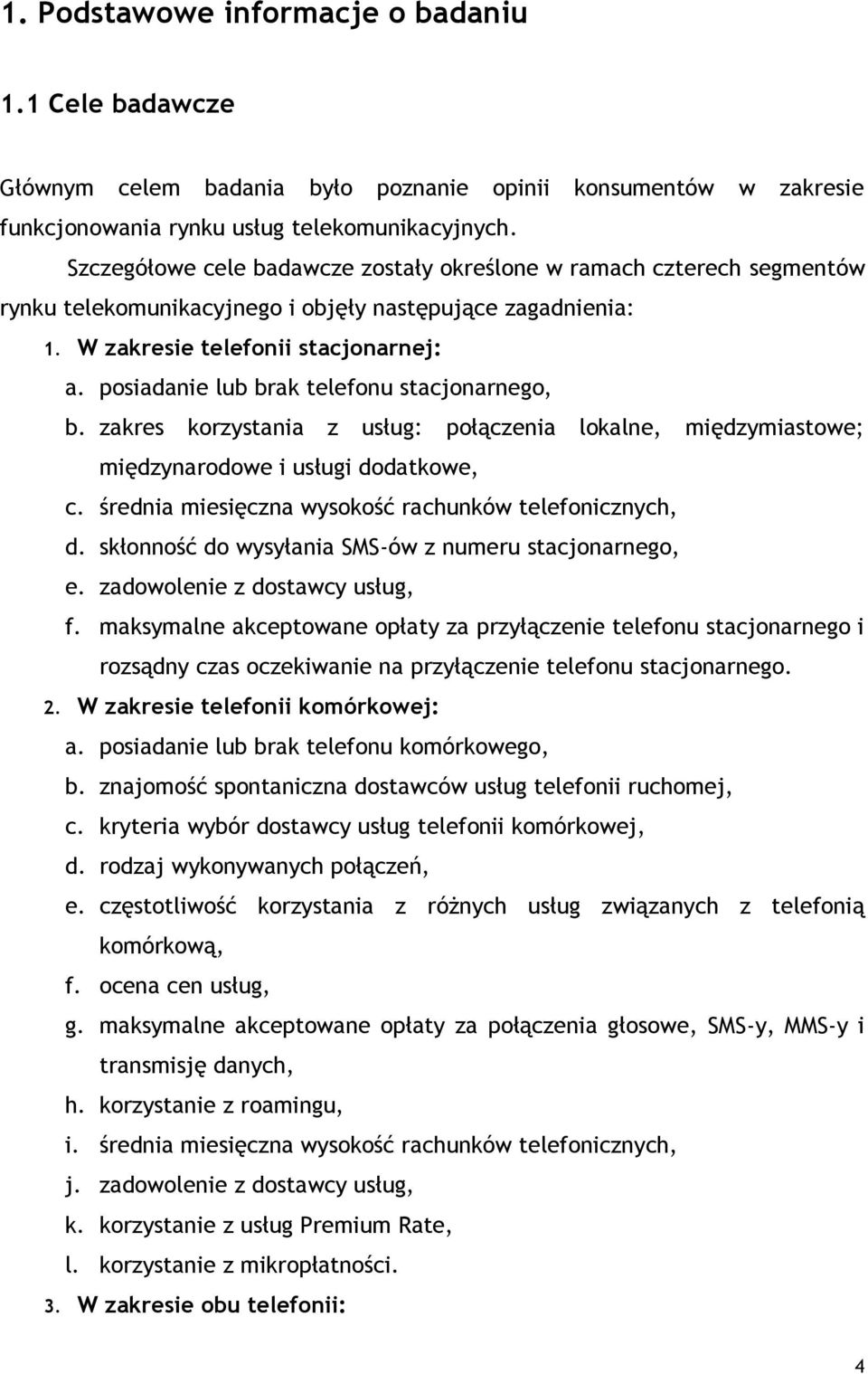 posiadanie lub brak telefonu stacjonarnego, b. zakres korzystania z usług: połączenia lokalne, międzymiastowe; międzynarodowe i usługi dodatkowe, c.