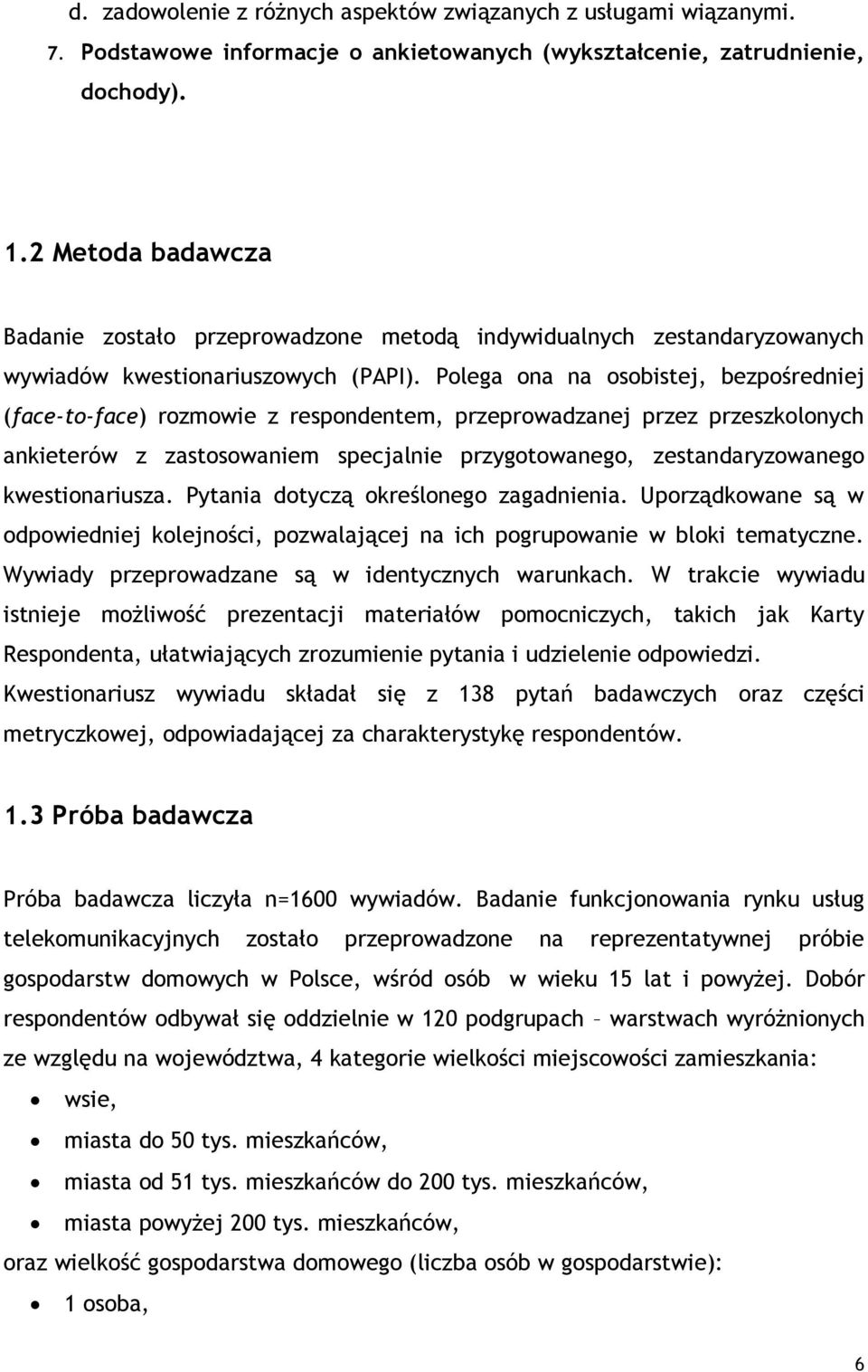 Polega ona na osobistej, bezpośredniej (face-to-face) rozmowie z respondentem, przeprowadzanej przez przeszkolonych ankieterów z zastosowaniem specjalnie przygotowanego, zestandaryzowanego