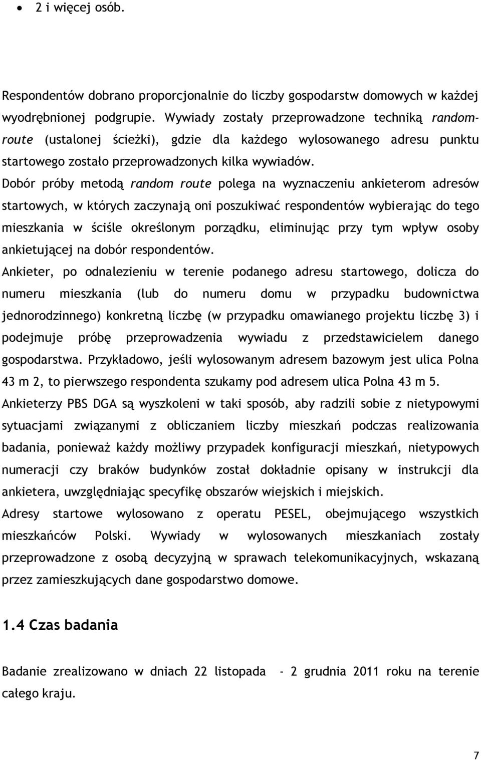 Dobór próby metodą random route polega na wyznaczeniu ankieterom adresów startowych, w których zaczynają oni poszukiwać respondentów wybierając do tego mieszkania w ściśle określonym porządku,