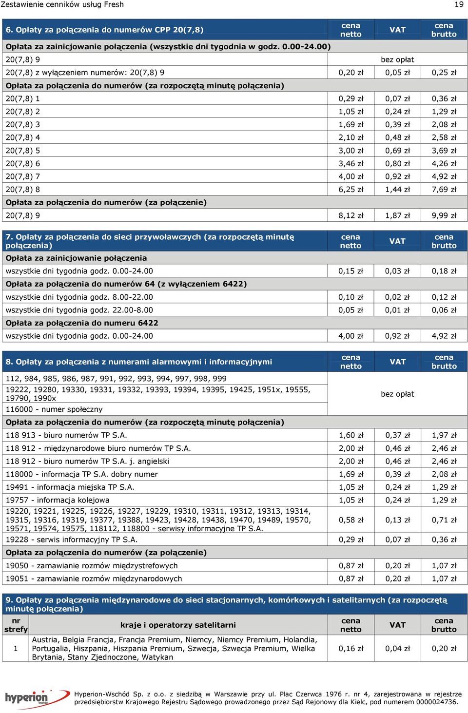 1,05 zł 0,24 zł 1,29 zł 20(7,8) 3 1,69 zł 0,39 zł 2,08 zł 20(7,8) 4 2,10 zł 0,48 zł 2,58 zł 20(7,8) 5 3,00 zł 0,69 zł 3,69 zł 20(7,8) 6 3,46 zł 0,80 zł 4,26 zł 20(7,8) 7 4,00 zł 0,92 zł 4,92 zł