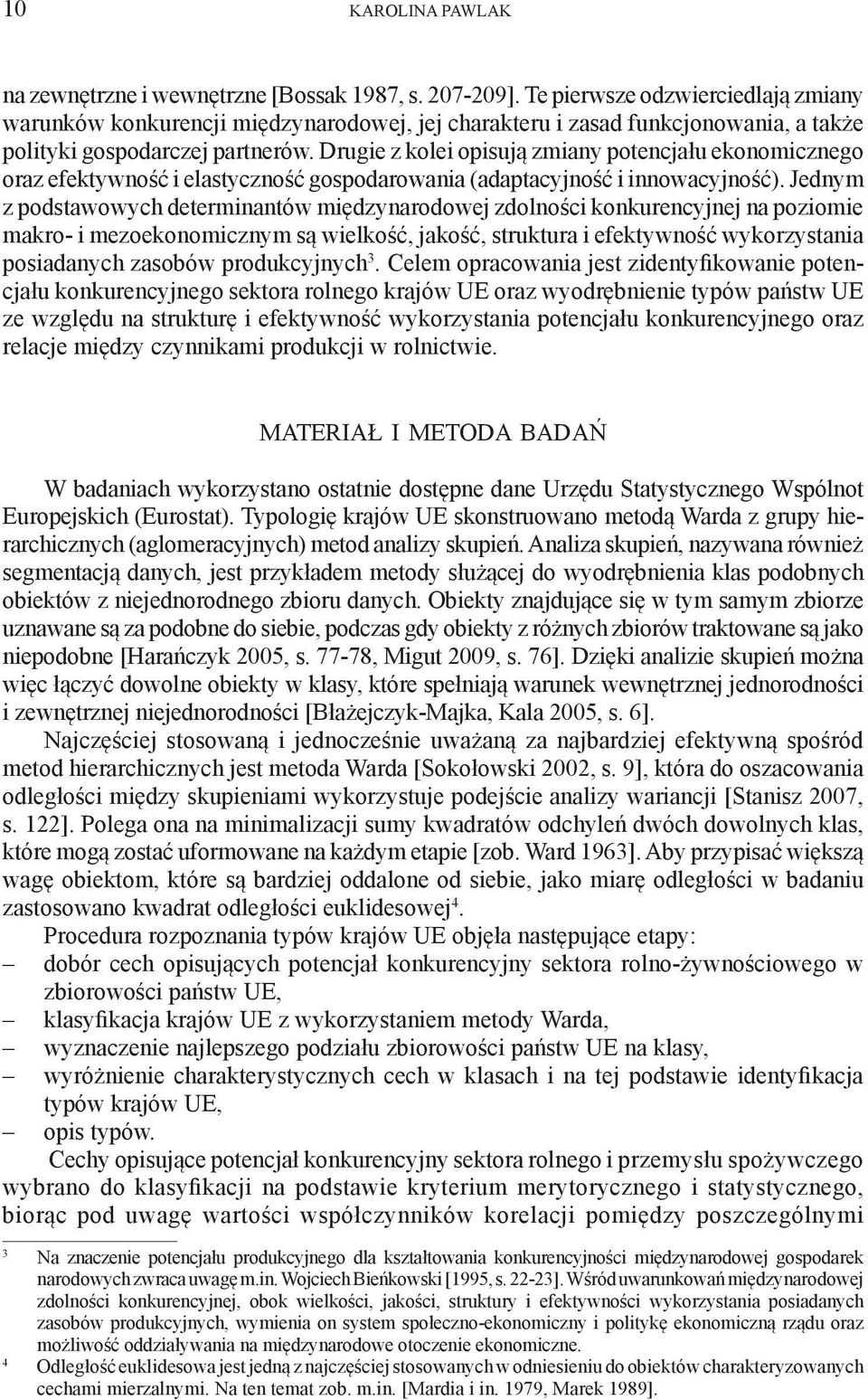 Drugie z kolei opisują zmiany potencjału ekonomicznego oraz efektywność i elastyczność gospodarowania (adaptacyjność i innowacyjność).
