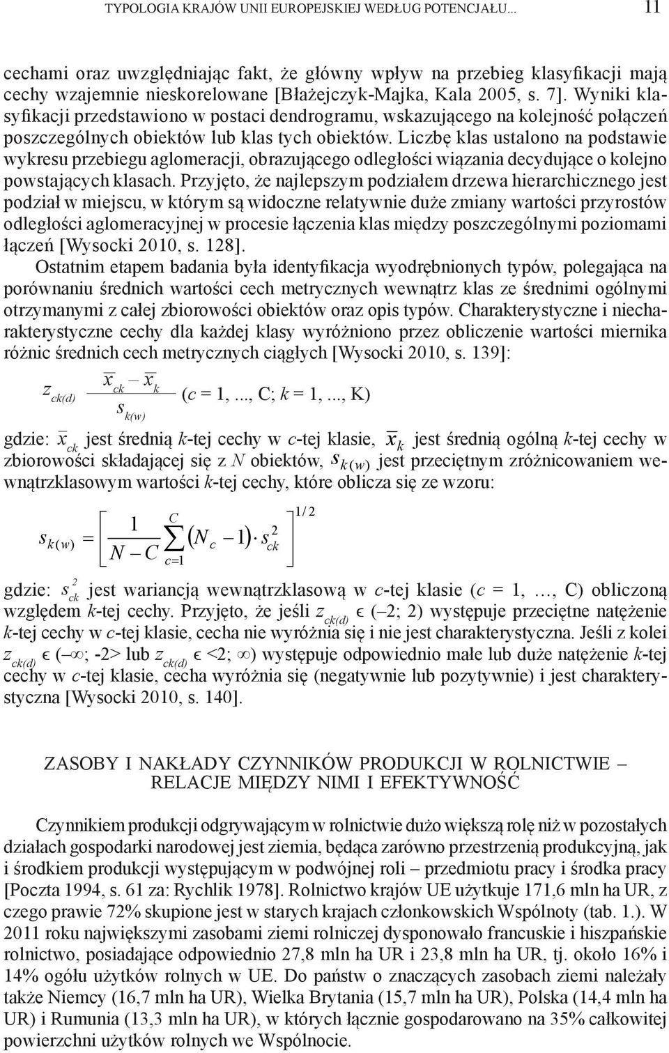 Liczbę klas ustalono na podstawie wykresu przebiegu aglomeracji, obrazującego odległości wiązania decydujące o kolejno powstających klasach.