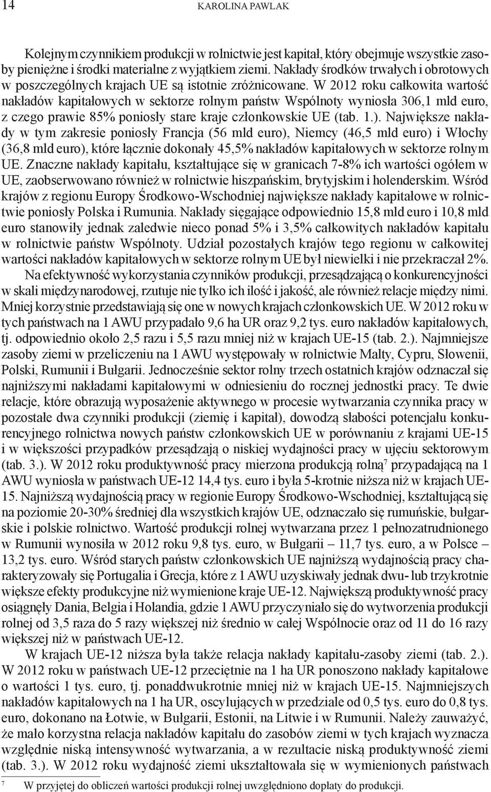 W 2012 roku całkowita wartość nakładów kapitałowych w sektorze rolnym państw Wspólnoty wyniosła 306,1 mld euro, z czego prawie 85% poniosły stare kraje członkowskie UE (tab. 1.).