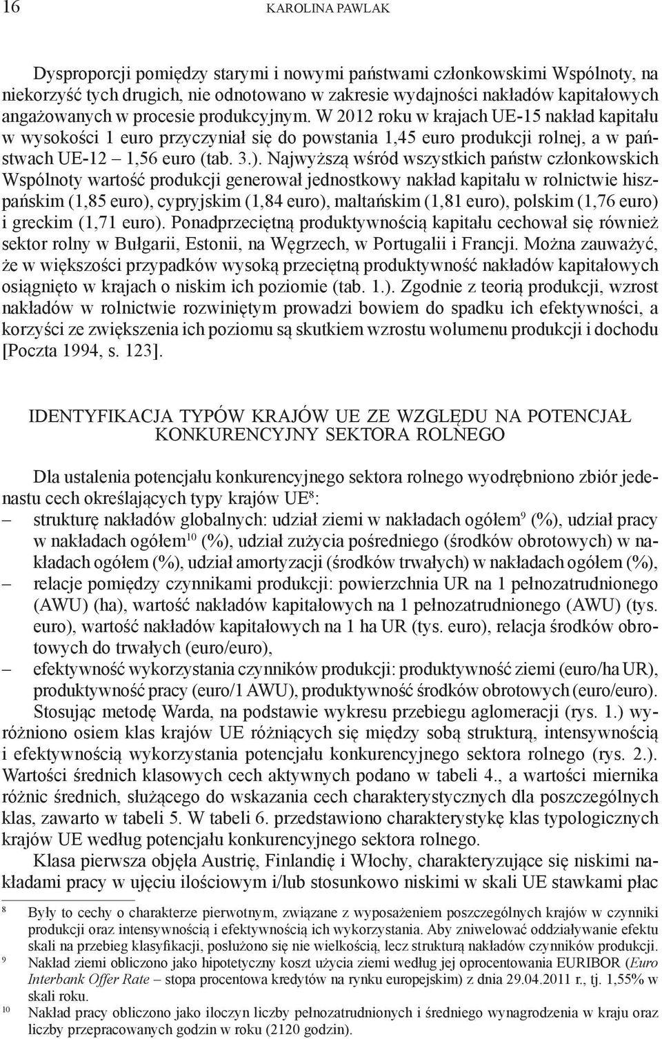 Najwyższą wśród wszystkich państw członkowskich Wspólnoty wartość produkcji generował jednostkowy nakład kapitału w rolnictwie hiszpańskim (1,85 euro), cypryjskim (1,84 euro), maltańskim (1,81 euro),
